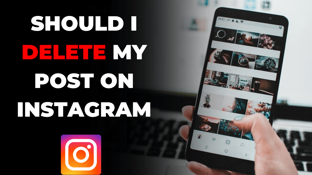 Should I Delete My Post on Instagram Should I Unfollow My EX on Instagram