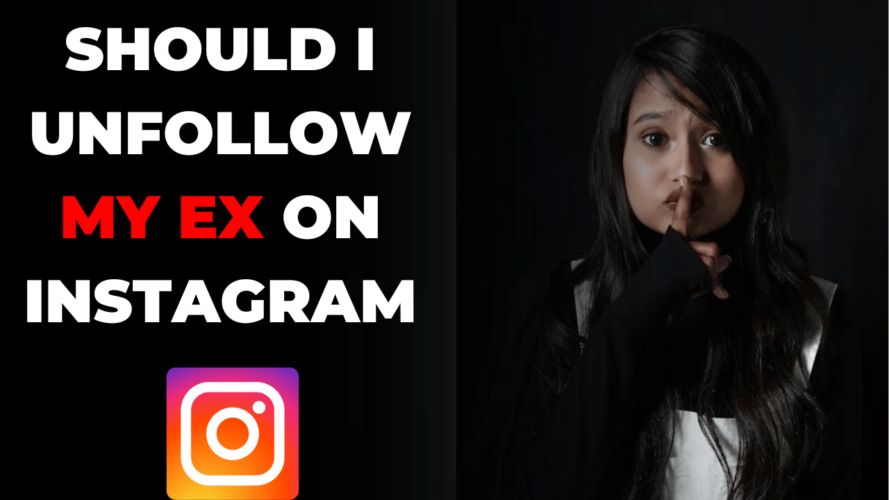 Should I Unfollow My EX on Instagram Should I Unfollow My EX on Instagram